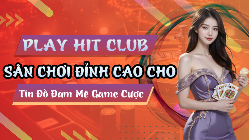 Play Hit Club – Sân Chơi Đỉnh Cao