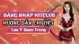 Đăng Nhập Hitclub Hướng Dẫn Chi Tiết