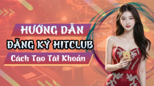 Hướng Dẫn Cách Đăng Ký Hitclub