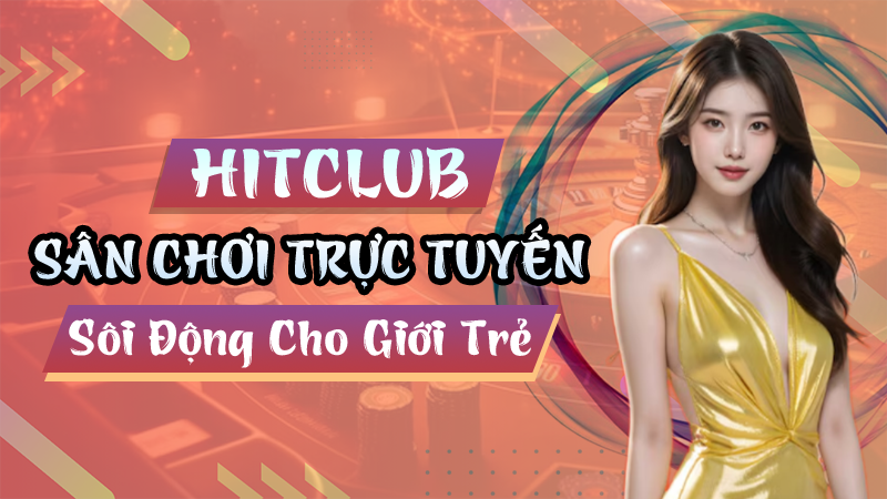 Hitclub - Sân Chơi Trực Tuyến Sôi Động