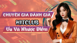 Chuyên Gia Đánh Giá Hitclub Về Ưu Và Nhược Điểm