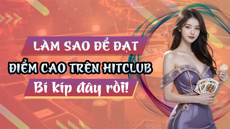 Bí Kíp Đạt Điểm Cao Trên Hitclub