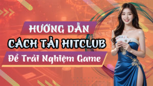 Cách Tải Hitclub Để Trải Nghiệm Game Mượt Mà