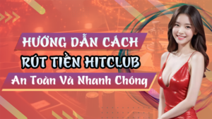 Hướng Dẫn Cách Rút Tiền Hitclub