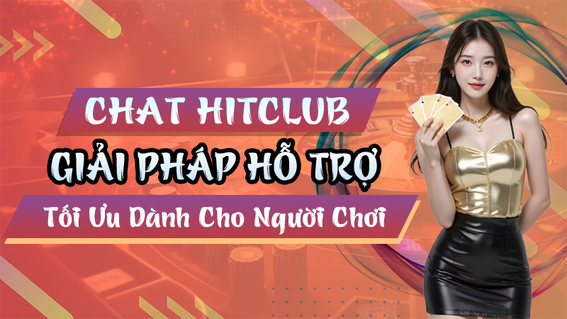 Chat Hitclub: Giải Pháp Hỗ Trợ Tối Ưu